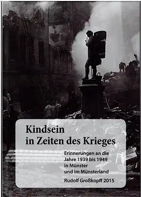 Kind sein in Zeiten des Krieges - Erinnerungen an die Jahre 1939 bis 1949 in Münster und im Münsterland