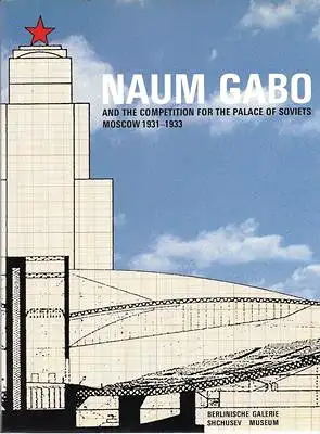 Naum Gabo and the Competition for the Palace of Soviets Moscow 1931-1933