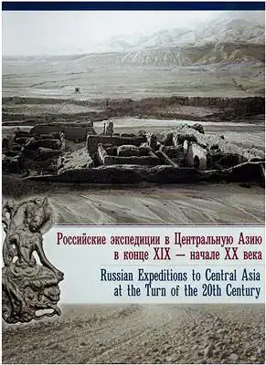 Russian Expeditions to Central Asia at the Turn of the 20th Century / Rossiiskie ekspeditsii v Tsentral'nuiu Aziiu v kontse XIX - nachale XX veka