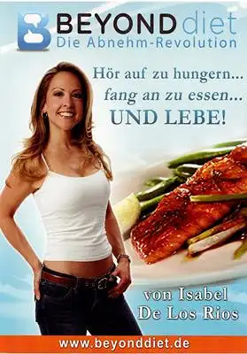 Beyond diet - Die Abnehm-Revolution - Hör auf zu hungern ... fang an zu essen ... und lebe!