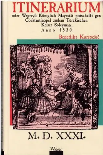 ITINERARIUM oder Wegrayß Küniglich Mayestät potschafft gen Constantinopel zudem Türckischen Keiser Soleyman Anno 1530