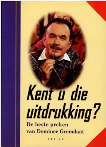 Kent u die uitdrukking ? De beste preken van Dominee Gremdaat