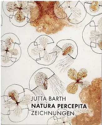 Jutta Barth - Natura Percepita - Zeichnungen 2007-2013