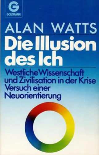 Die Illusion des Ich - Westliche Wissenschaft und Zivilisation in der Krise - Versuch einer Neuorientierung