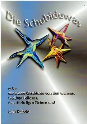 Die Schubiduwas oder die wahre Geschichte von den warmen, weichen Fellchen, den stacheligen Steinen und dem Kobold