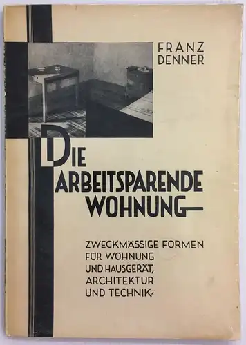 Denner, Franz: Die arbeitssparende Wohnung. Zweckmässige Formen für Wohnung und Hausgerät, Architektur und Technik. Mit einem Geleitwort von Marie Juchacz. 