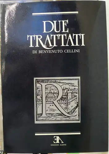 Cellini, Benvenuto: Due Trattati uno intorno alle otto principali arti dell`oreficeria. L`altro in materia dell`arte della scultura; dove si veaggono infiniti segreti nel lavorar le figure di marmo, &  nel gettarle in bronzo. Introduzione  di Antonio Alto