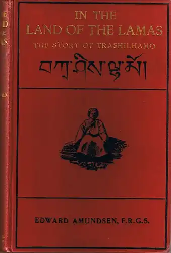Amundsen, Edward: In the Land of the Lamas. The Story of Trashilhamo. A Tibetan Lassie in which are described Tibetan character, life, customs, and history. With an introductionby G. H. Bondfield. 