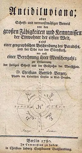 Berger, Christian Gottlieb: Antidiluviana; oder Schrift  und vernunftmäßiger Beweis von den großen Fähigkeiten und Kenntnissen der Einwohner der ersten Welt, nebst einer geographischen Beschreibung.. 