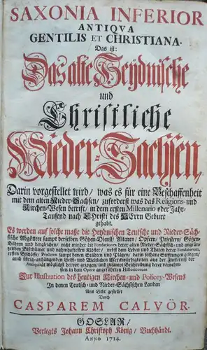 Calvör, Caspar: Saxonia inferior antiqua gentilis et christiana. Das ist: Das alte Heydnische und Christliche Nieder Sachsen. Darin vorgestellet wird, was es für eine Beschaffenheit.. 