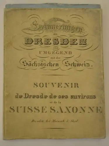 Erinnerungen an Dresden und Umgegend mit der Sächsischen Schweiz. Souvenir de Dresde, de ses environs et dae la Suisse Saxonne