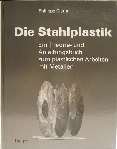 Clérin, Philippe: Die Stahlplastik. Ein Theorie- und Anleitungsbuch zum plastischen Arbeiten mit Metallen. Aus dem Französischen von Alfred Schneider. 