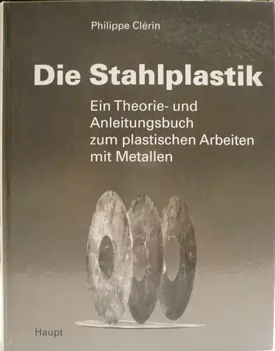 Clérin, Philippe: Die Stahlplastik. Ein Theorie- und Anleitungsbuch zum plastischen Arbeiten mit Metallen. Aus dem Französischen von Alfred Schneider.