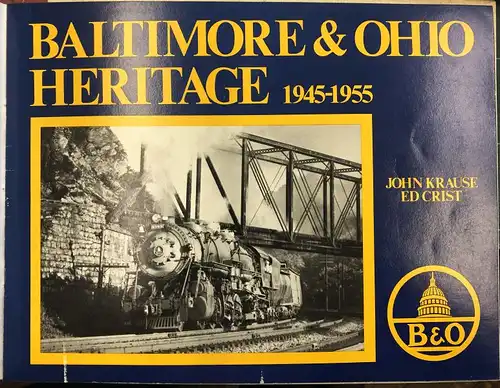 Krause, John and Ed Christ: Baltimore & Ohio Heritage. 1945-1955. Photography by Robert F. Collins and John Krause. 