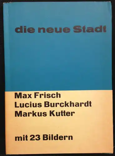 Burckhardt, Lucius, Max Frisch und Markus Kutter: Die neue Stadt. Beiträge zur Diskussion. [Basler politische Schriften 3]. 