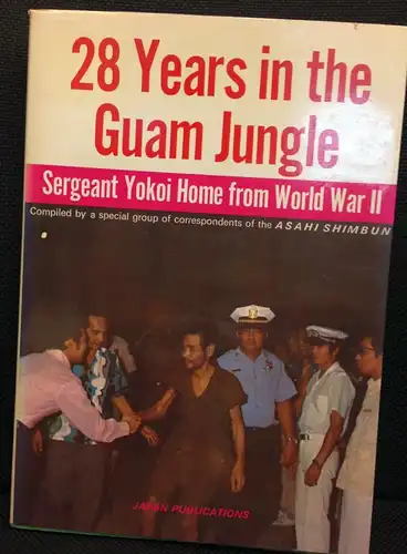 28 Years in the Guam Jungle. Sergeant Yokoi Home from World War II. Compiled by a special group of correspondents of the Asahi Shimbun. 