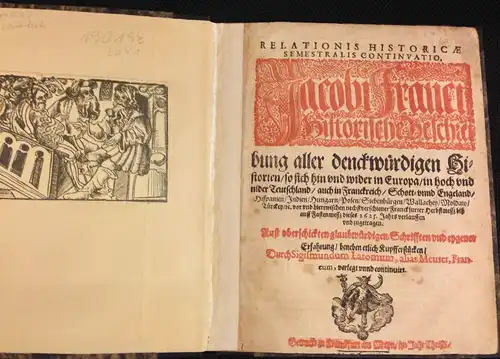 FRANCUS, Jacobus (Pseud.: i.e. Conrad Lautenbach]: Relationis Historicae Semestralis Continuatio, Jacobi Franci Historische Beschreibung aller denckwürdigen Historien, so sich hin vnd wider in Europa, in.. 