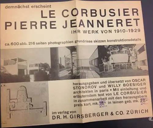 Verlagsankündigung: demnächst erscheint: Le Corbusier / Pierre Jeanneret: Ihr Werk von 1910-1929. ca. 600 abb. 216 seiten photographien grundrisse skizzen konstruktionsdetails ... im Verlag Dr...