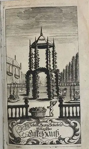 Schiebel, Johann Georg: M. Johan George Schiebels neu erbauetes erbauliches historisches Lust Hauß / Darinnen ein ansehnlicher und Hertz vergnügender Vorrath auserlesener Geschichte / merckwürdiger.. 