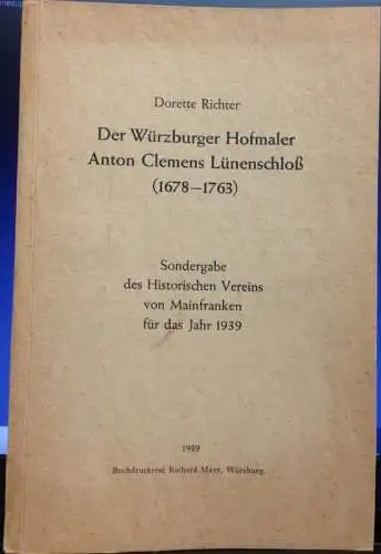 Richter, Dorette: Der Würzburger Hofmaler Anton Clemens Lünenschloß (1678-1763). Sondergabe des Historischen Vereins von Mainfranken für das Jahr 1939. 
