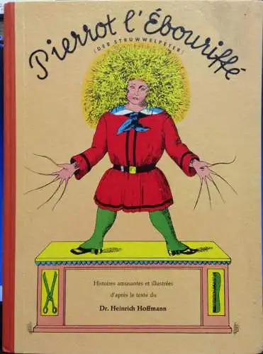 Hoffmann, Heinrich: Pierrot l`Ébouriffe. (Der Struwwelpeter). Histoires amusantes et illustrées d`après le texte du Heinrich Hoffmann. Traduit par Laure. 