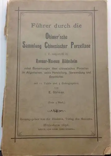 Ohlmer, Ernst: Führer durch die Ohlmer`sche Sammlung Chinesischer Porzellane, z. Z. aufgestellt im Roemer-Museum Hildesheim, nebst Bemerkungen über chinesisches Porzellan im Allgemeinen, seine Herstellung, Verwendung...