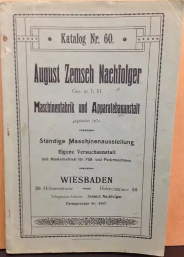 August Zemsch Nachfolger, Wiesbaden. Maschinenfabrik und Apparatebauanstalt. Ständige Maschinenausstellung. Eigene Versuchsanstalt und Musterbetrieb für Füll- und Packmaschinen. Katalog Nr. 60. 