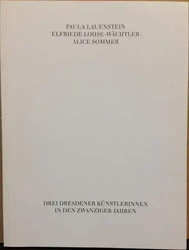 Peters, Anne und Adolf Smitmans (Katalog): Paula Lauenstein. Elfriede Lohse-Wächtler. Alice Sommer. Drei Dresdener Künstlerinnen in den zwanziger Jahren. [Veröffentlichung der Städtischen Galerie Albstadt Nr. 108]. 