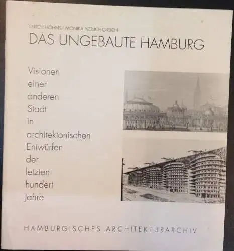 Höhns, Ulrich und Monika Nerlich-Girlich: Das ungebaute Hamburg. Visionen einer anderen Stadt in architektonischen Entwürfen der letzten hundert Jahre. 