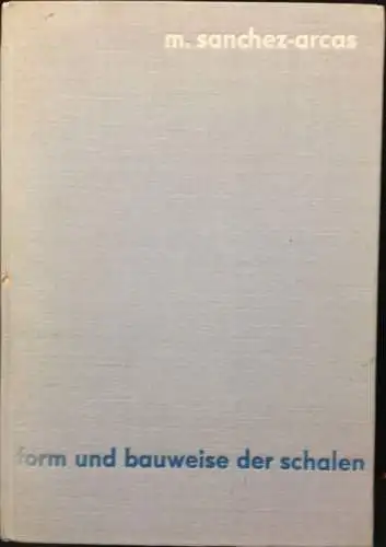 Sanchez-Arcas, Manuel: Form und Bauweise der Schalen. [Deutsche Bauakademie. Schriften des Instituts für Theorie und Geschichte der Baukunst]. 