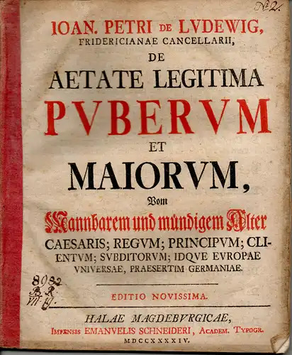 Ludewig, Johann Peter von: De aetate legitima puberum et maiorum, Vom Mannbarem und mündigem Alter; caesaris; regum; principum; clientum; subditorum; idque europae universae, praesertim Germaniae. Editio novissima. 