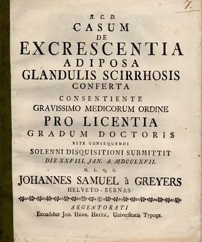 Greyers, Johann Samuel von: aus Bern: Medizinische Dissertation. Casum De excrescentia adiposa glandulis scirrhosis conferta (Über den Fettgehalt bei schrumpfenden Drüsen). 