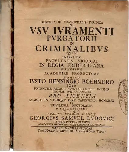 Ludwig, Georg Samuel aus Landeshut/Schlesien: Juristische Inaugural-Dissertation. De usu iuramenti purgatorii in criminalibus. (Über den Gebrauch des Eides bei Kriminalfällen, um eine Behauptung zu entkräften). 