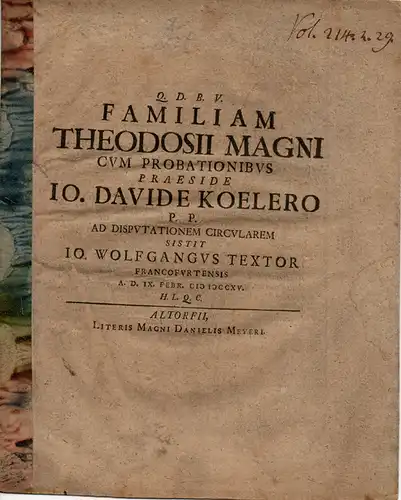 Textor, Johann Wolfgang aus Frankfurt/Main: Historische Inaugural-Dissertation. Familiam Theodosii magni cum probationibus. (Über die Familie Theodosius des Großen mit Beweisen). 