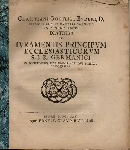 Buder, Christian Gottlieb: Juristische Inaugural-Dissertation. De iuramentis principum ecclesiasticorum S. I. R. Germanici. (Über Schwüre der Kirchenherren im Römisch-deutschen Reich). 