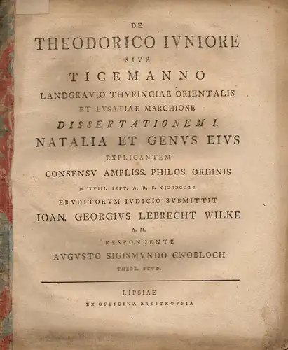 Cnobloch, August Sigismund: Historische Inaugural Dissertation. De Theodorico iuniore sive Ticemanno Landgravio Thuringiae orientalis et Lusatiae Marchione. (Über Theodor, den Jüngeren, oder Tiezmann, Landgraf von.. 