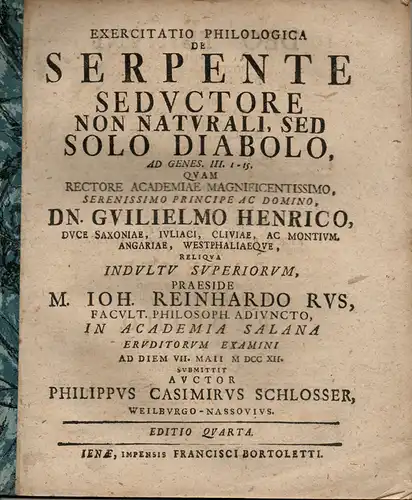 Schlosser, Philipp Casimir: aus Weilburg: Philologische Inaugural-Dissertation. De serpente seductore non naturali, sed solo diabolo, ad Genes. III. 1-15. (Über den Teufel als Verführer in Gestalt einer Schlage nach Genesis 3,1-15). 