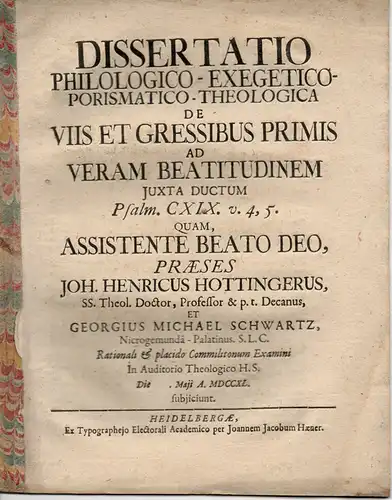 Schwartz, Georg Michael: Theologische Dissertation. De viis et gressibus primis ad verm beatitudinem juxta ductum Psalm. CXIX. V. 4,5 (Über Wege und erste Schritte zur wahren Glückseligkeit gemäß Psalm 119,4.5). 