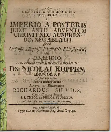 Silvius, Richard: ausKarlskrona/Schweden: Philologische Disputation. De Imperio a posteris Judae ante adventum Christi nec auferendo, nec ablato (Über das Reich, das von den Nachfahren Judas vor der Ankunft Christi weder entfernt wird noch wurde). 