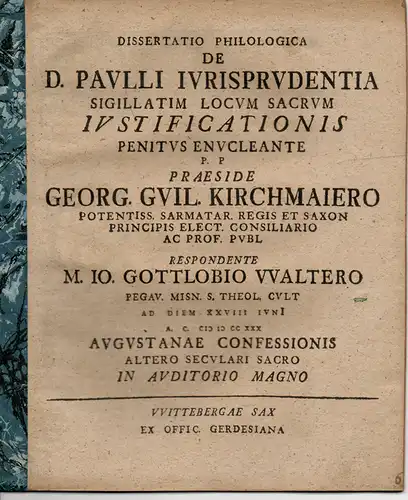 Walter, Johann Gottlob: aus Pegau: Philologische Dissertation. De D. Paulli iurisprudentia sigillatim locum sacrum iustificationis penitus enucleante (Über die Rechtfertigungslehre des Apostels Paulus). 