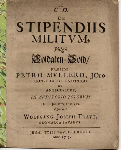 Traut, Wolfgang Joseph: aus Neumark, Bayern: Juristische Inaugural-Dissertation. De stipendiis militum, vulgò Soldaten-Sold. 