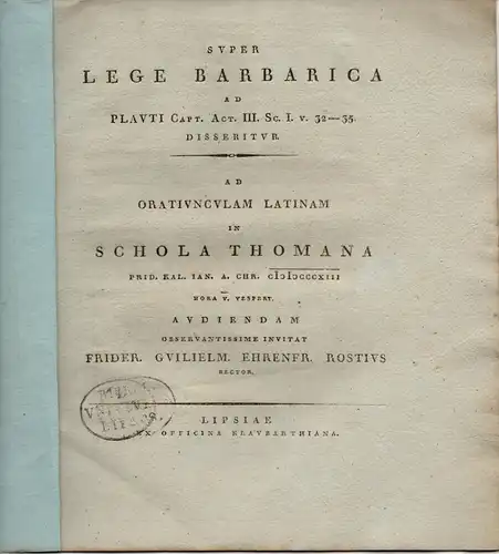 Rost, Friedrich Wilhelm Ehrenfried: Super lege barbarica ad Plauti capt. act. III. Sc. I. v. 32-35 disseritur. Vortrag in der Thomasschule zu Leipzig. 