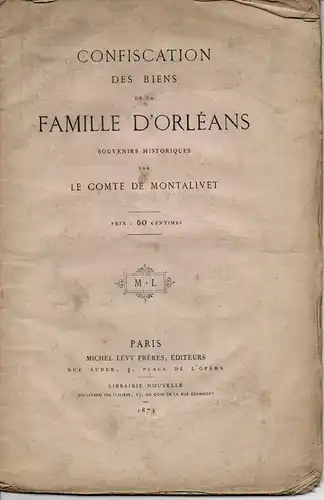 Montalivet, Comte de (Camille Bachasson): Confiscation des biens de la famille d´Orléans. Souvenirs historiques. Extrait de la revue des deux mondes, 1er décembre 1871. 