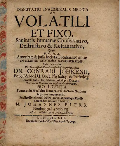 Elers, Johannes: aus Neuburg Lüneburg: Medizinische Inaugural Dissertation. De volatili et fixo, sanitatis humanae conservativo, destructivo  & restaurativo. (Über das Flüchtige und Feste, das.. 