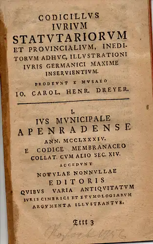 Dreyer, Johannes Carl Heinrich: Codicillus iurium statutariorum et provincialium, ineditorum adhuc, illustrationi iuris germanici maxime inservientium. I. Ius municipale Apenradense ann. MCCLXXXIV. e codice membranaceo collat cum alio sec. XIV. accedunt n