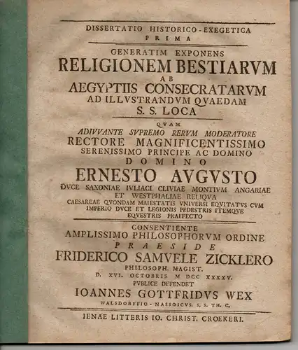 Zickler, Friedrich Samuel (Präses): Zwei historische Dissertationen. Dissertatio historico exegetica prima (secunda) Generatim exponens religionem bestiarum ab Aegyptiis consecratarum ad illustrandam quaedam. (Die religiöse Verehrung.. 