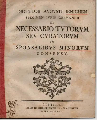 Jenichen, Gottlob August: Juristische Abhandlung. De necessario tutorum seu curatorum in sponsalibus minorum consensu. (Über die Notwendigkeit der Vormünder oder Schutzbefohlenen bei der Verlobungseinwilligung von Minderjährigen). 