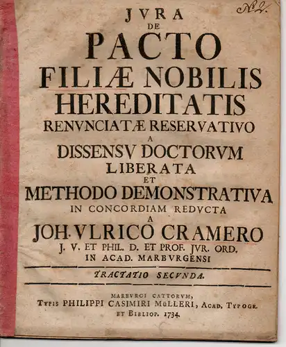 Cramer, Johann Ulrich von: De pacto filiae nobilis hereditatis renunciatae reservativo. Tractatio secunda. (Über einen zurückgehaltenen Vertrag bezüglich der öffentlich gemachten Erbschaft einer adeligen Tochter). 