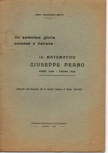 Botto, Costantino: Un´autentica gloria cuneese e italiana. Il matematico Giuseppe Peano. Cuneo 1858 - Torino 1932. Estratto dall´Annuario del R. Istituto Tecnico di Cuneo 1933-34. 