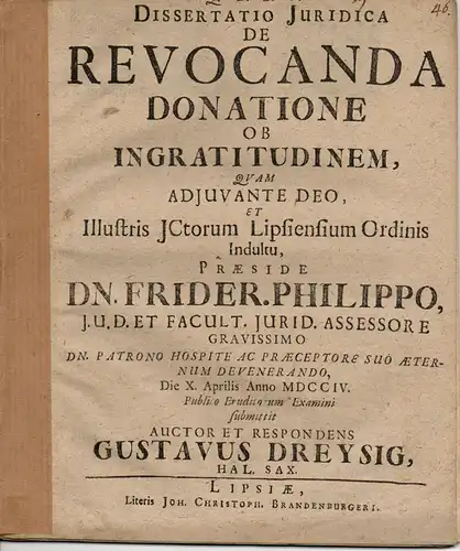 Dreysig, Gustav: aus Halle: Juristische Dissertation. De revocanda donatione ob ingratitudinem (Über eine Schenkung, die wegen Undankbarkeit widerrufen wird). 